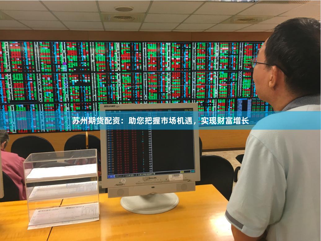 苏州期货配资：助您把握市场机遇，实现财富增长