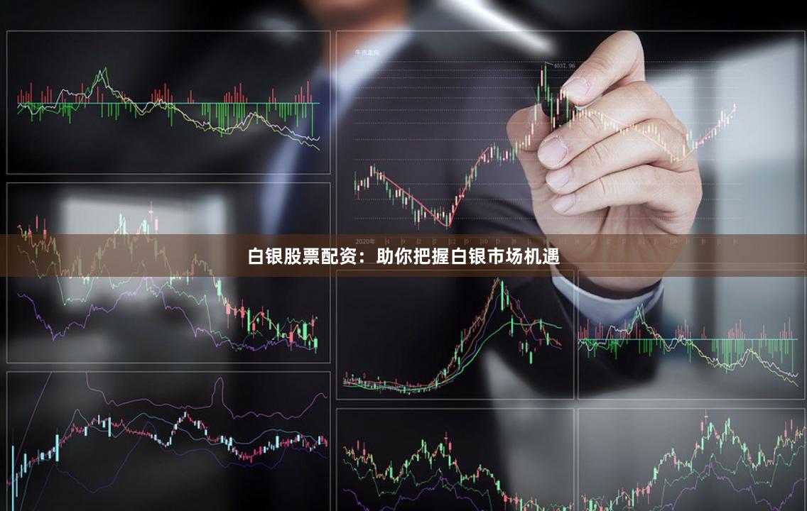 白银股票配资：助你把握白银市场机遇