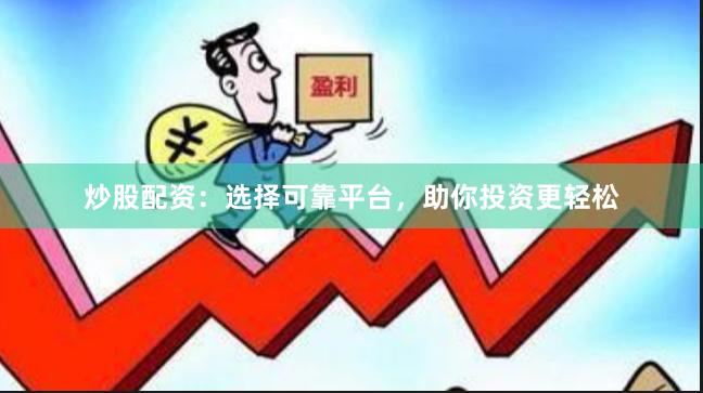 炒股配资：选择可靠平台，助你投资更轻松